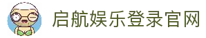 启航娱乐登录-启航娱乐最高赔率注册-启航娱乐平台最新入口